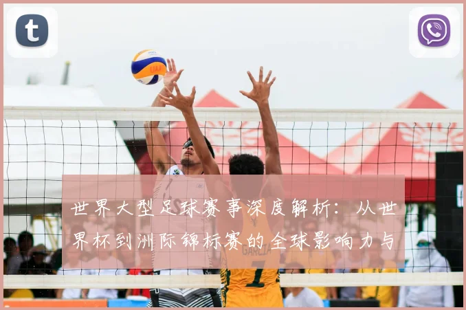 世界大型足球赛事深度解析：从世界杯到洲际锦标赛的全球影响力与商业版图