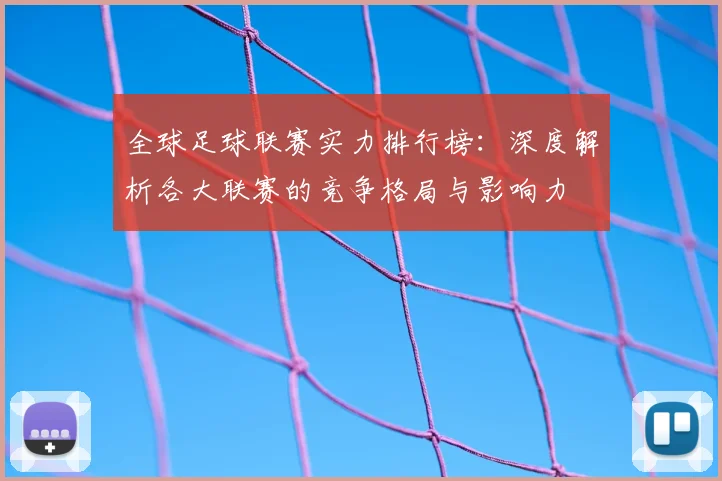 全球足球联赛实力排行榜：深度解析各大联赛的竞争格局与影响力