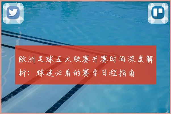 欧洲足球五大联赛开赛时间深度解析：球迷必看的赛季日程指南